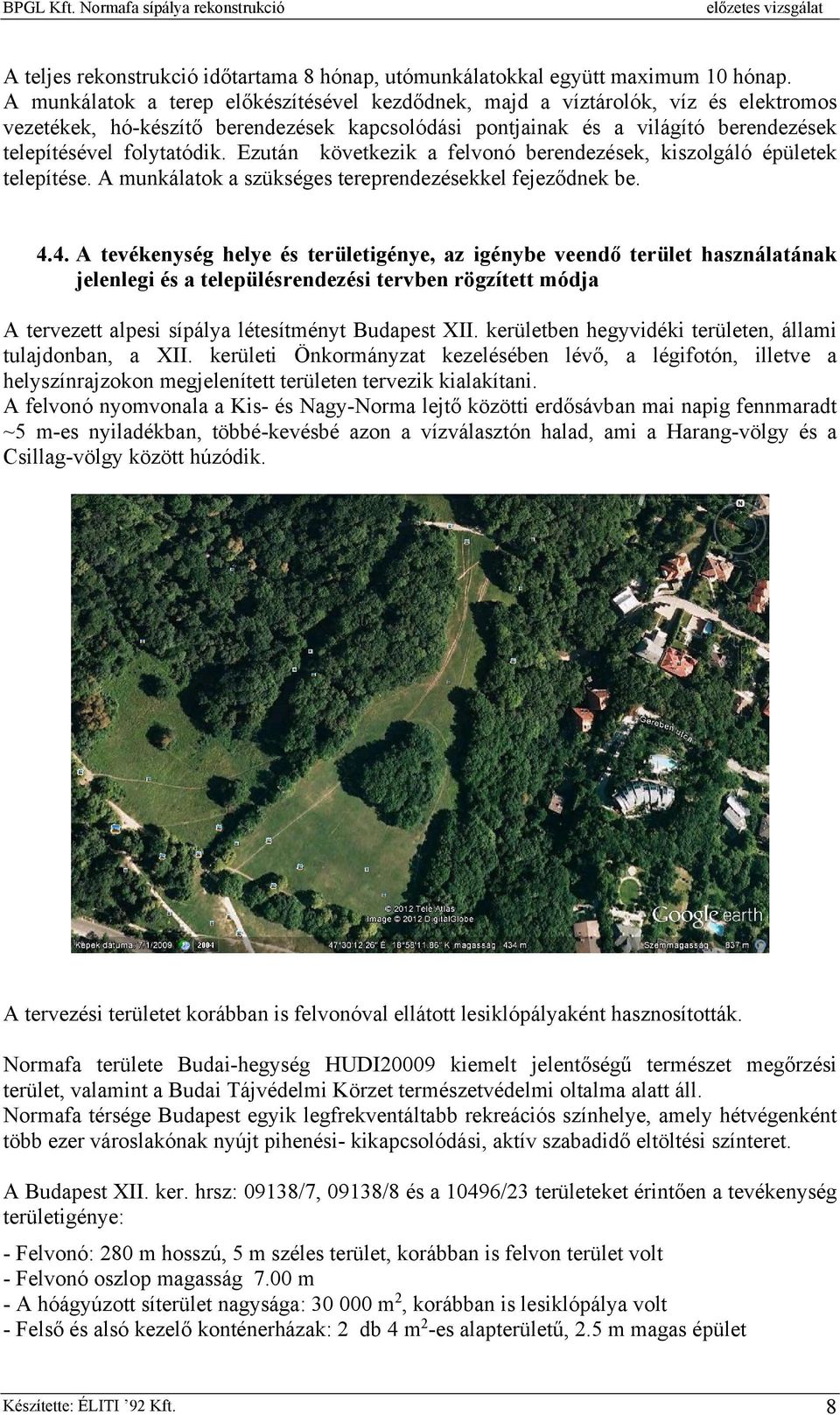 Ezután következik a felvonó berendezések, kiszolgáló épületek telepítése. A munkálatok a szükséges tereprendezésekkel fejeződnek be. 4.