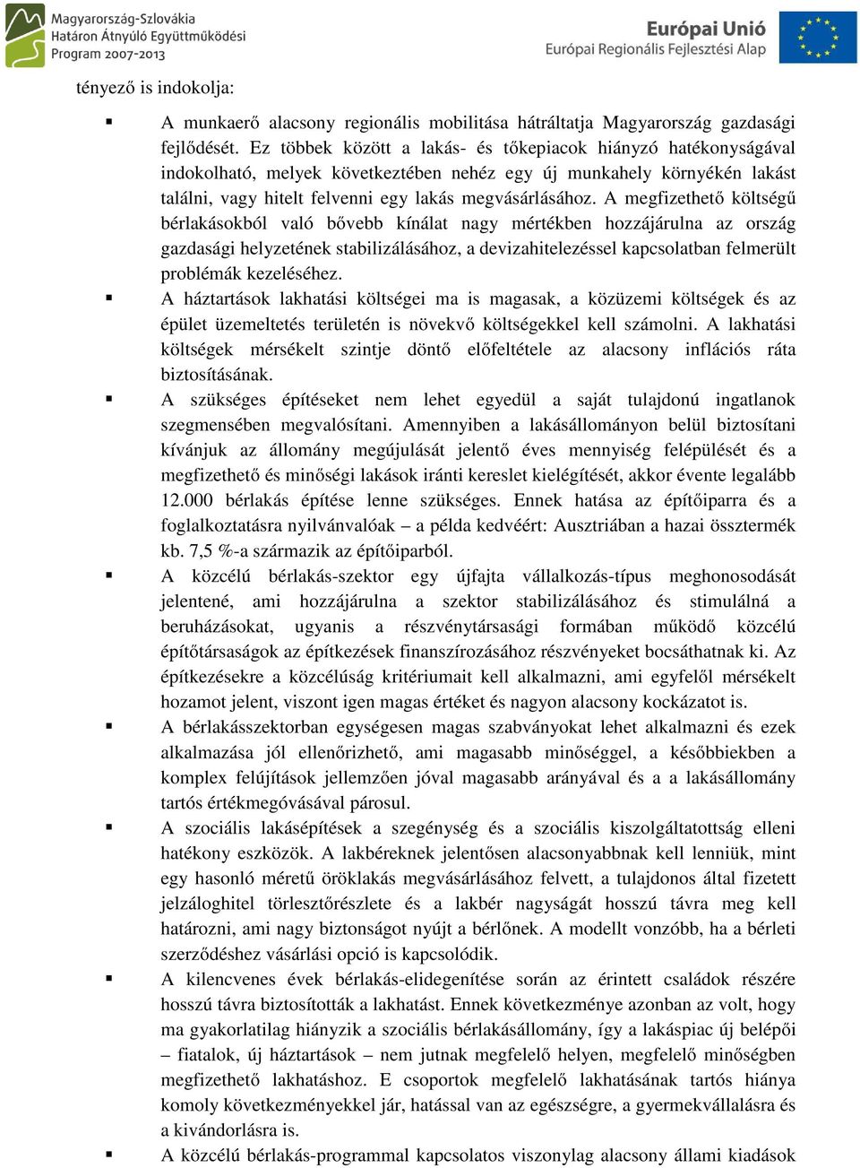 A megfizethető költségű bérlakásokból való bővebb kínálat nagy mértékben hozzájárulna az ország gazdasági helyzetének stabilizálásához, a devizahitelezéssel kapcsolatban felmerült problémák