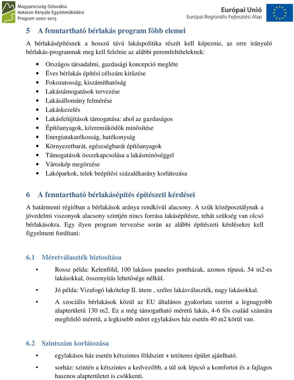 Lakáskezelés Lakásfelújítások támogatása: ahol az gazdaságos Építőanyagok, közreműködők minősítése Energiatakarékosság, hatékonyság Környezetbarát, egészségbarát építőanyagok Támogatások