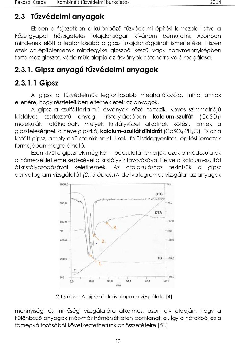 Hiszen ezek az építőlemezek mindegyike gipszből készül vagy nagymennyiségben tartalmaz gipszet, védelmük alapja az ásványok hőteherre való reagálása. 2.3.1.