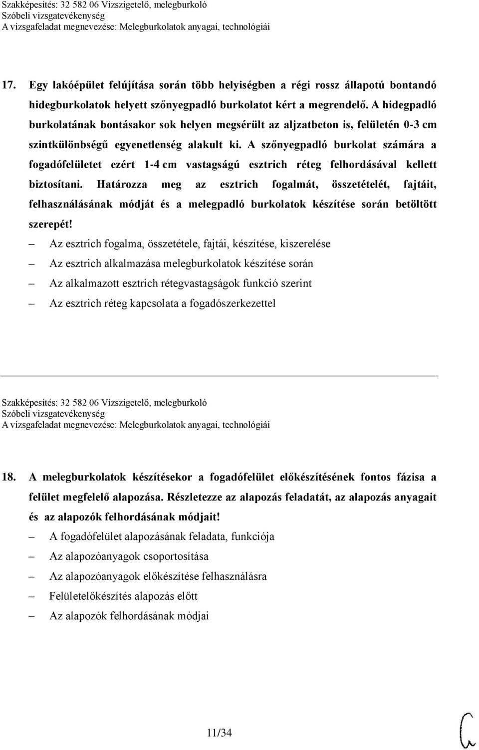 A szőnyegpadló burkolat számára a fogadófelületet ezért 1-4 cm vastagságú esztrich réteg felhordásával kellett biztosítani.