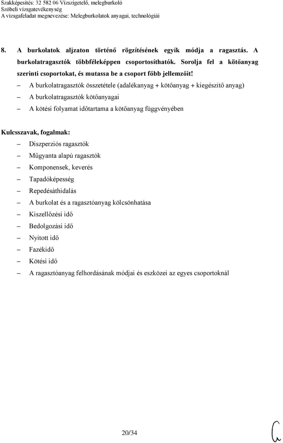 A burkolatragasztók összetétele (adalékanyag + kötőanyag + kiegészítő anyag) A burkolatragasztók kötőanyagai A kötési folyamat időtartama a kötőanyag függvényében