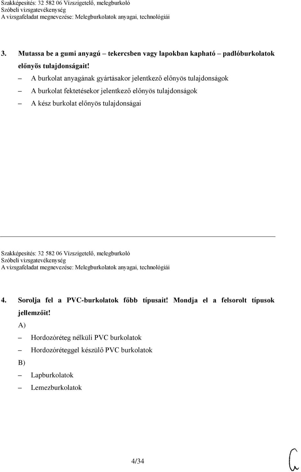 burkolat előnyös tulajdonságai Szakképesítés: 32 582 06 Vízszigetelő, melegburkoló 4. Sorolja fel a PVC-burkolatok főbb típusait!