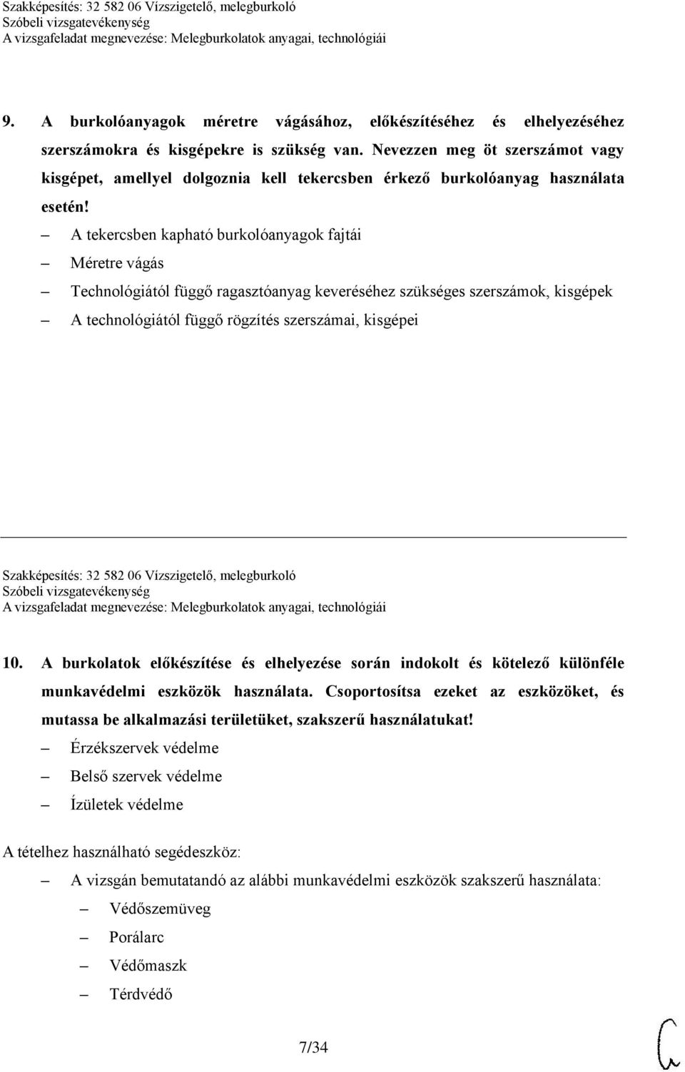 A tekercsben kapható burkolóanyagok fajtái Méretre vágás Technológiától függő ragasztóanyag keveréséhez szükséges szerszámok, kisgépek A technológiától függő rögzítés szerszámai, kisgépei