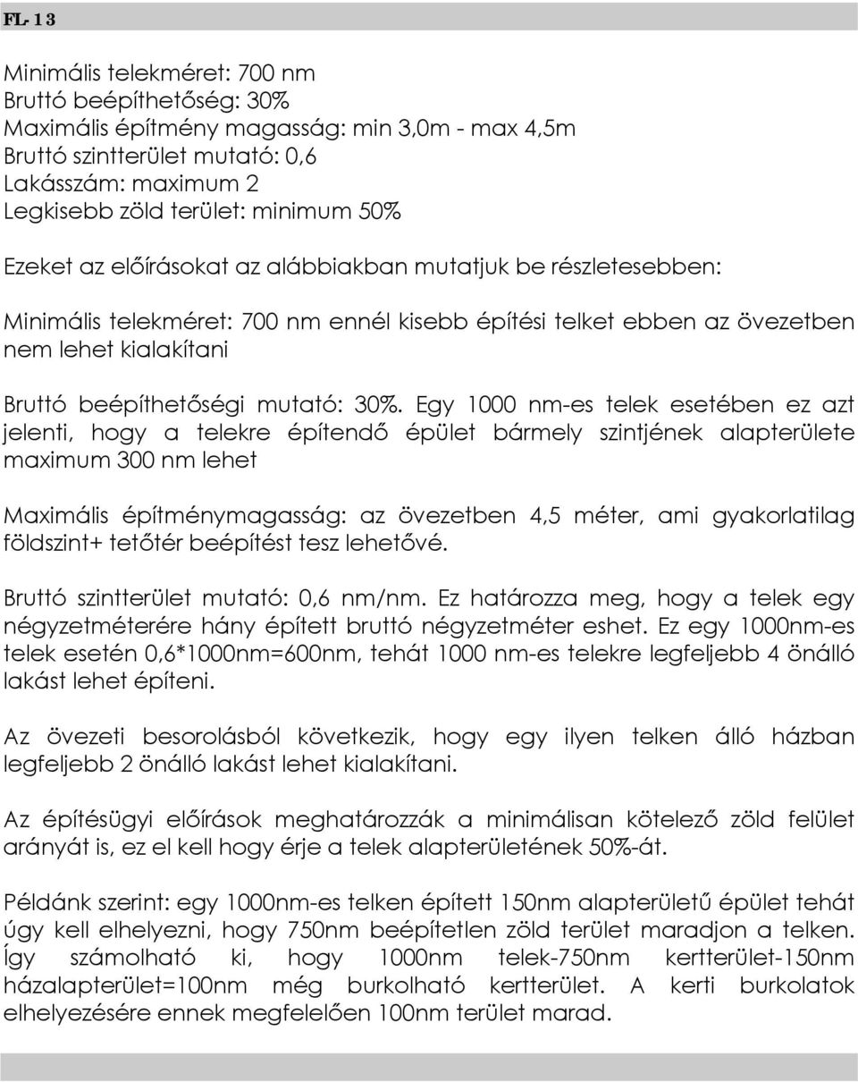 építménymagasság: az övezetben 4,5 méter, ami gyakorlatilag földszint+ tetőtér beépítést tesz