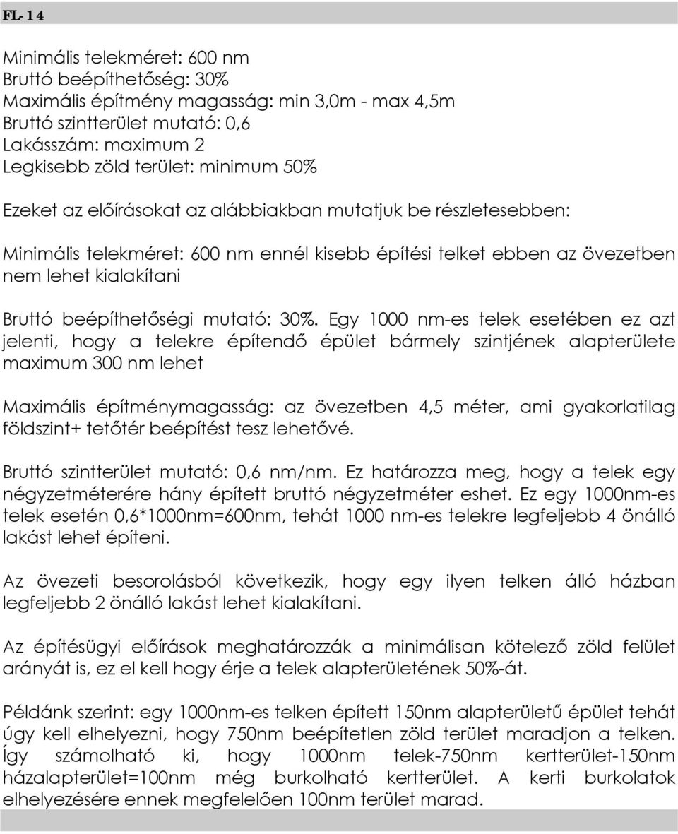 építménymagasság: az övezetben 4,5 méter, ami gyakorlatilag földszint+ tetőtér beépítést tesz