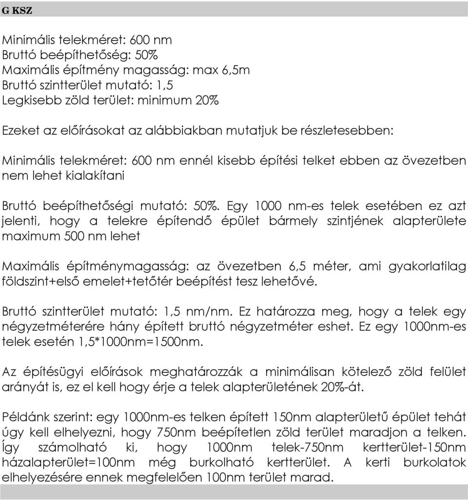 beépíthetőségi mutató: 50%. Egy 1000 nm-es telek esetében ez azt maximum 500 nm lehet Bruttó szintterület mutató: 1,5 nm/nm.