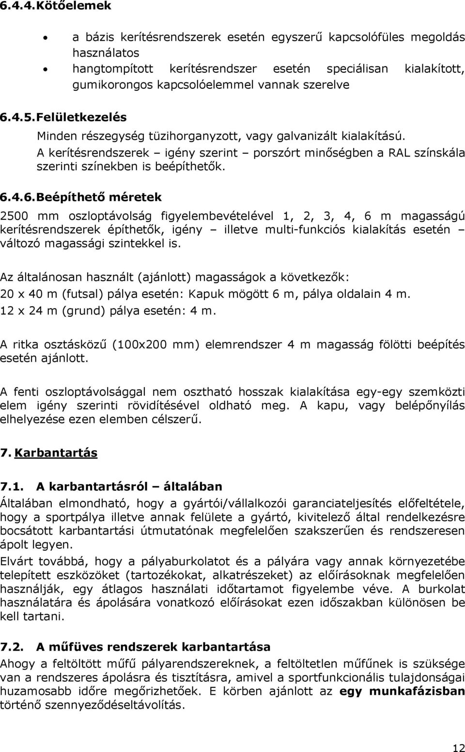 6.4.6.Beépíthető méretek 2500 mm oszloptávolság figyelembevételével 1, 2, 3, 4, 6 m magasságú kerítésrendszerek építhetők, igény illetve multi-funkciós kialakítás esetén változó magassági szintekkel is.