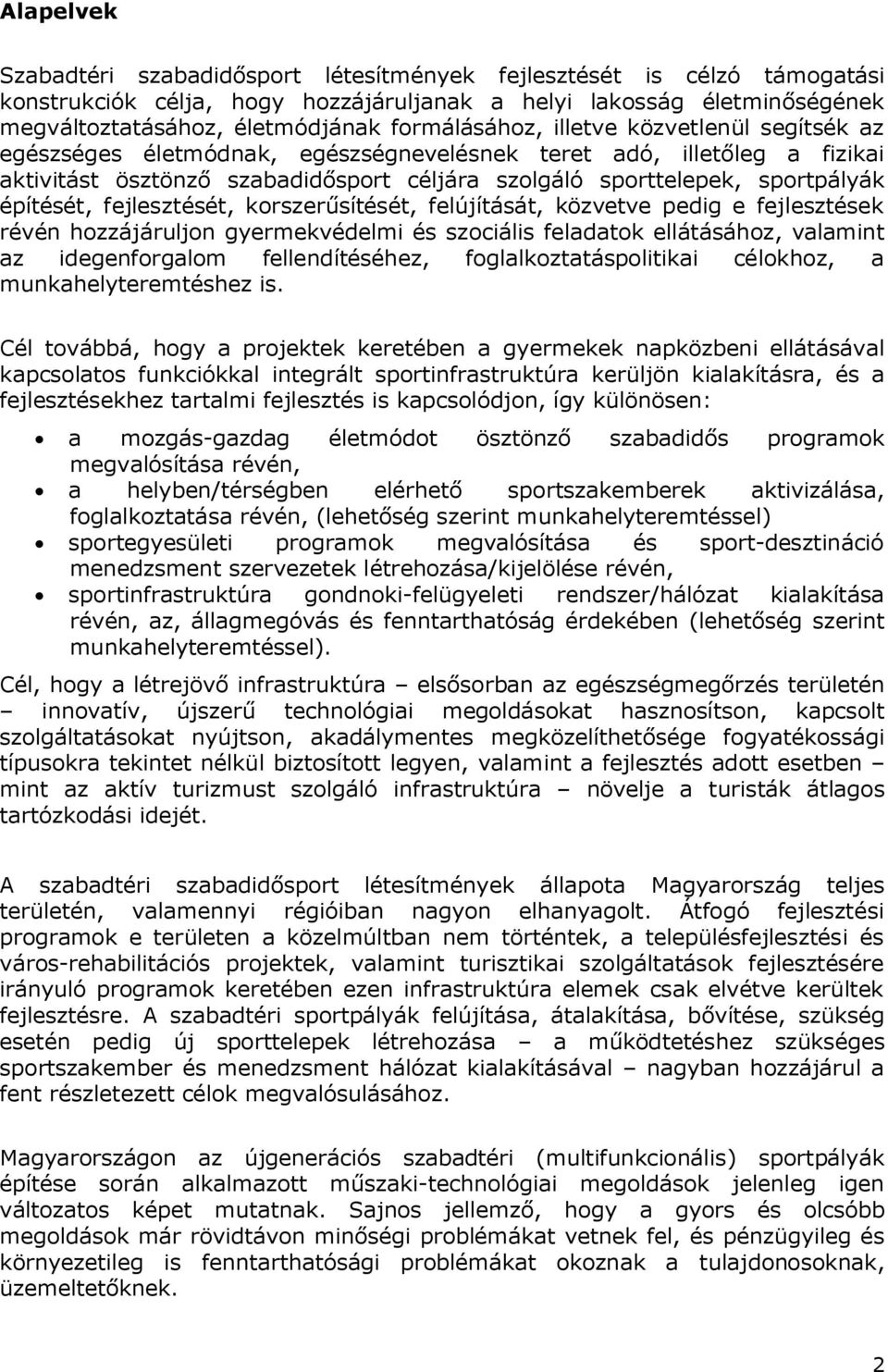 építését, fejlesztését, korszerűsítését, felújítását, közvetve pedig e fejlesztések révén hozzájáruljon gyermekvédelmi és szociális feladatok ellátásához, valamint az idegenforgalom fellendítéséhez,