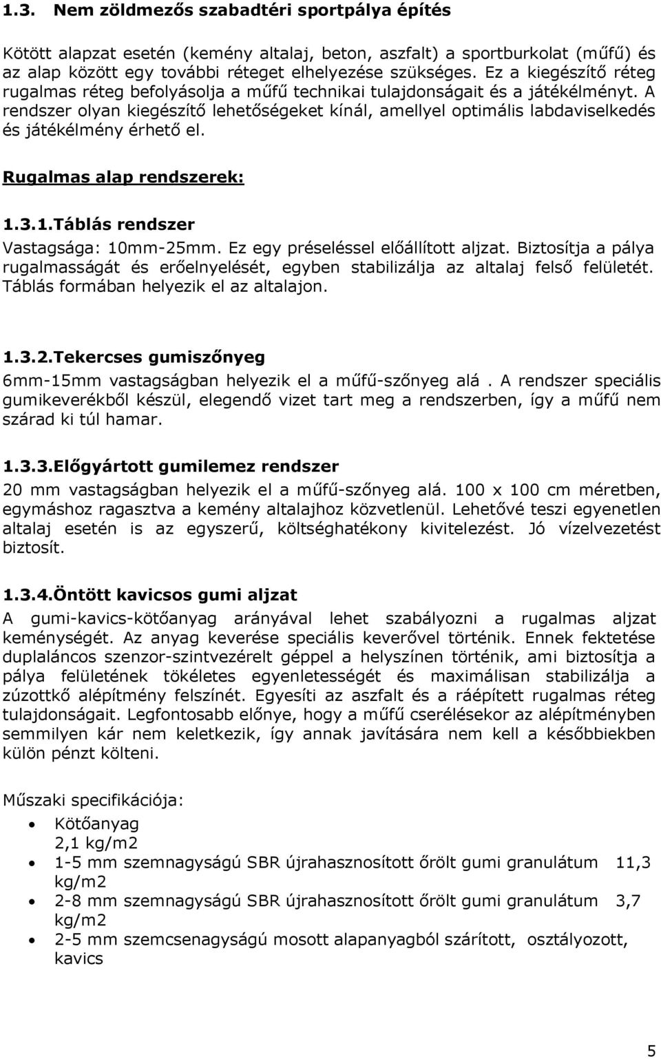 A rendszer olyan kiegészítő lehetőségeket kínál, amellyel optimális labdaviselkedés és játékélmény érhető el. Rugalmas alap rendszerek: 1.3.1.Táblás rendszer Vastagsága: 10mm-25mm.