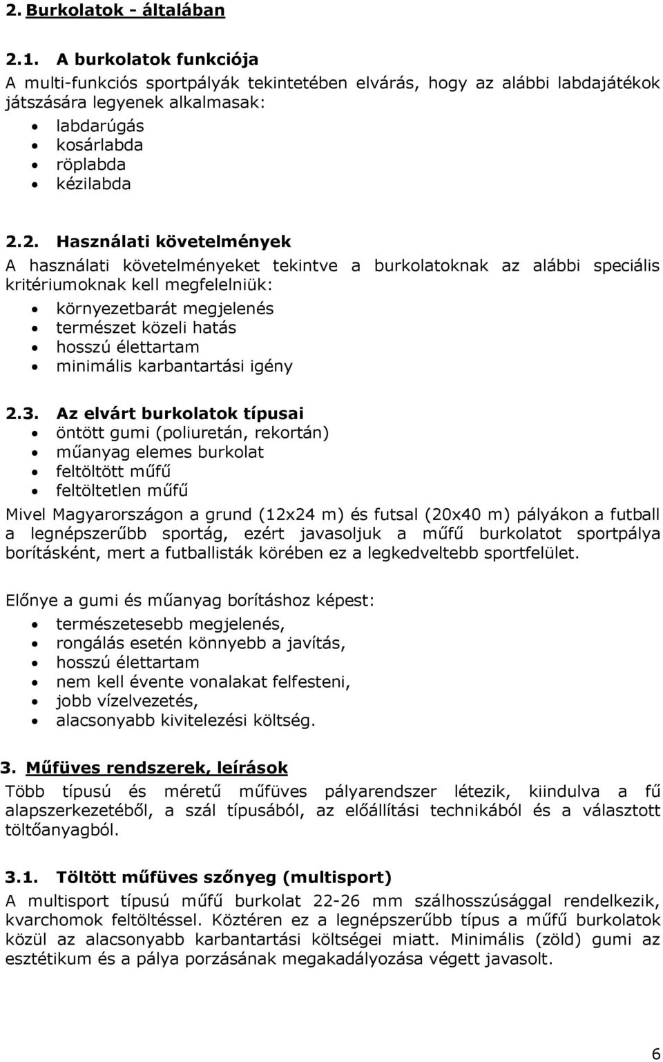 2. Használati követelmények A használati követelményeket tekintve a burkolatoknak az alábbi speciális kritériumoknak kell megfelelniük: környezetbarát megjelenés természet közeli hatás hosszú