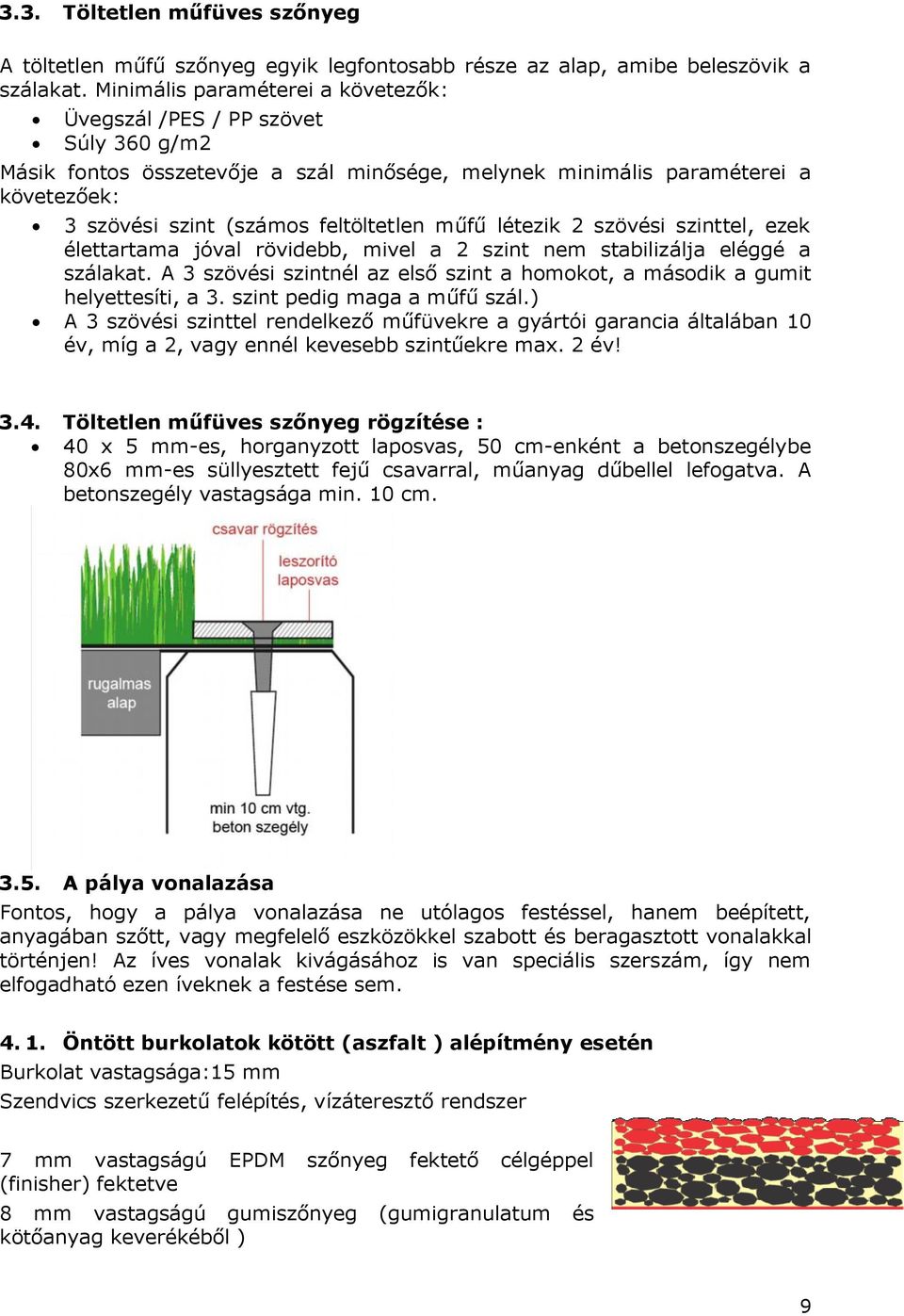 műfű létezik 2 szövési szinttel, ezek élettartama jóval rövidebb, mivel a 2 szint nem stabilizálja eléggé a szálakat. A 3 szövési szintnél az első szint a homokot, a második a gumit helyettesíti, a 3.