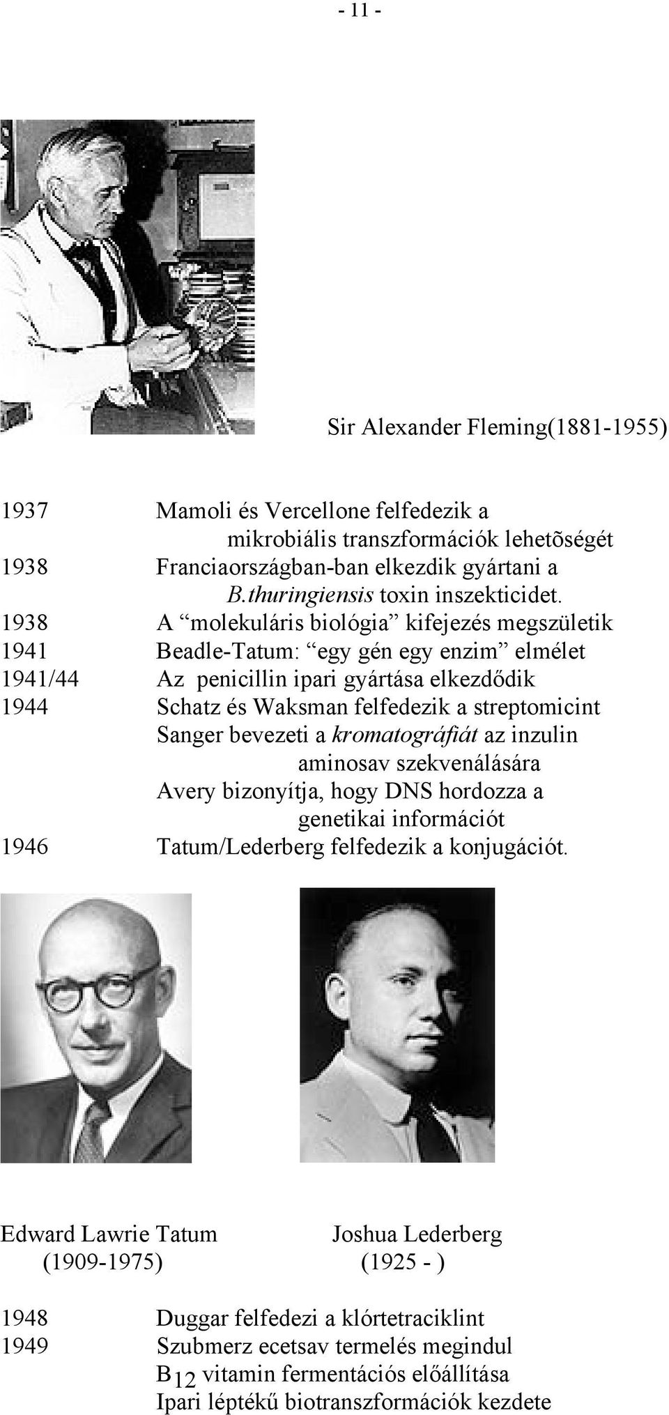 1938 A molekuláris biológia kifejezés megszületik 1941 Beadle-Tatum: egy gén egy enzim elmélet 1941/44 Az penicillin ipari gyártása elkezdődik 1944 Schatz és Waksman felfedezik a streptomicint