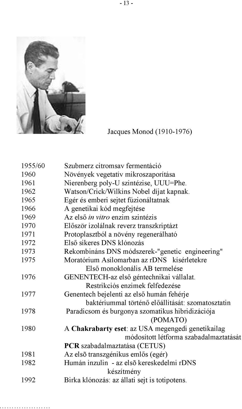 1965 Egér és emberi sejtet fúzionáltatnak 1966 A genetikai kód megfejtése 1969 Az első in vitro enzim szintézis 1970 Először izolálnak reverz transzkriptázt 1971 Protoplasztból a növény regenerálható