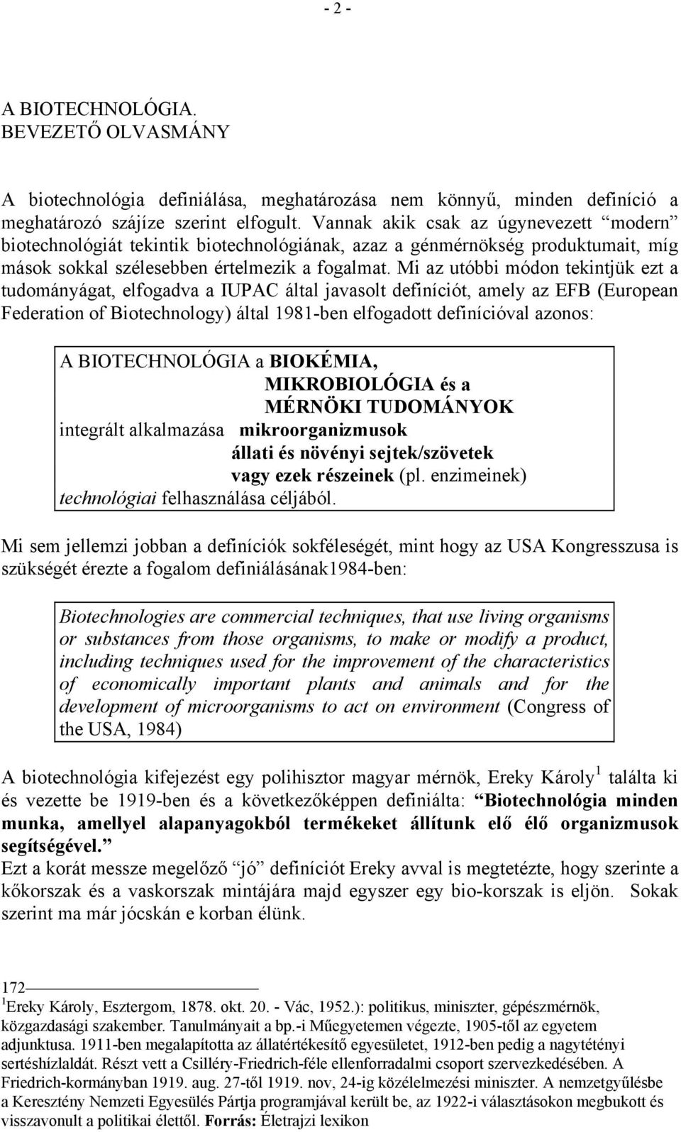 Mi az utóbbi módon tekintjük ezt a tudományágat, elfogadva a IUPAC által javasolt definíciót, amely az EFB (European Federation of Biotechnology) által 1981-ben elfogadott definícióval azonos: A