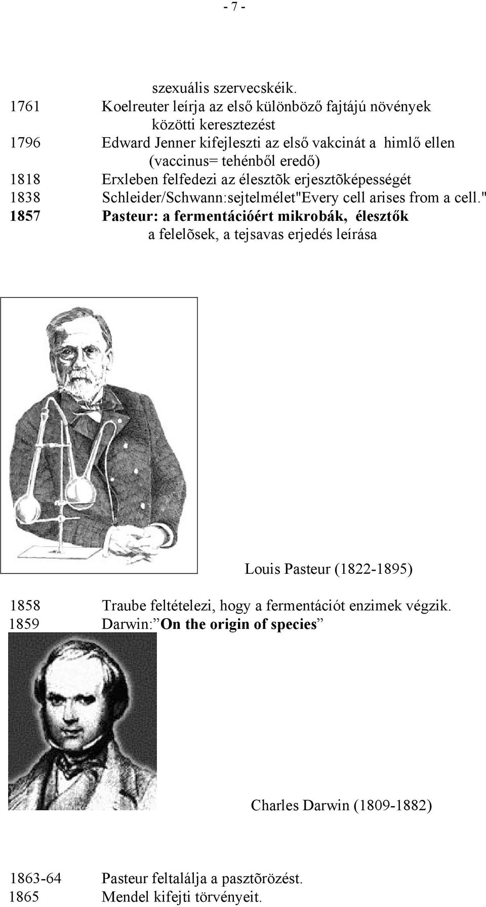 tehénből eredő) 1818 Erxleben felfedezi az élesztõk erjesztõképességét 1838 Schleider/Schwann:sejtelmélet"Every cell arises from a cell.