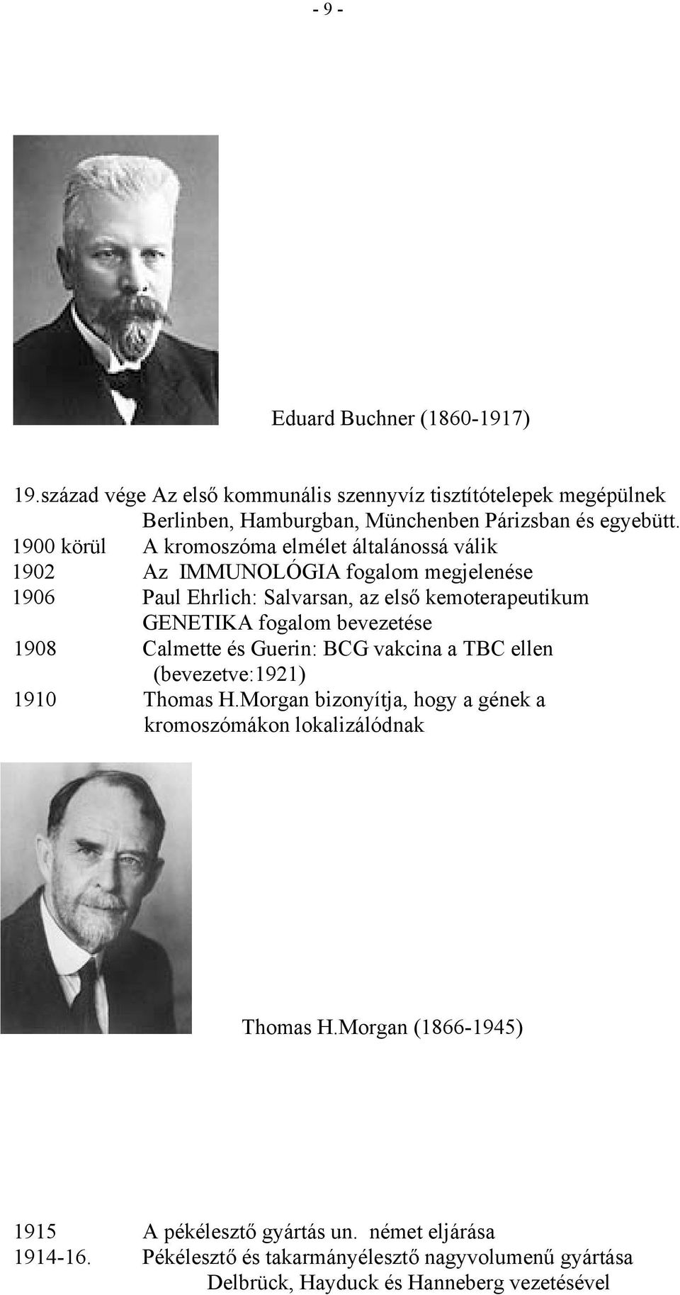 bevezetése 1908 Calmette és Guerin: BCG vakcina a TBC ellen (bevezetve:1921) 1910 Thomas H.Morgan bizonyítja, hogy a gének a kromoszómákon lokalizálódnak Thomas H.