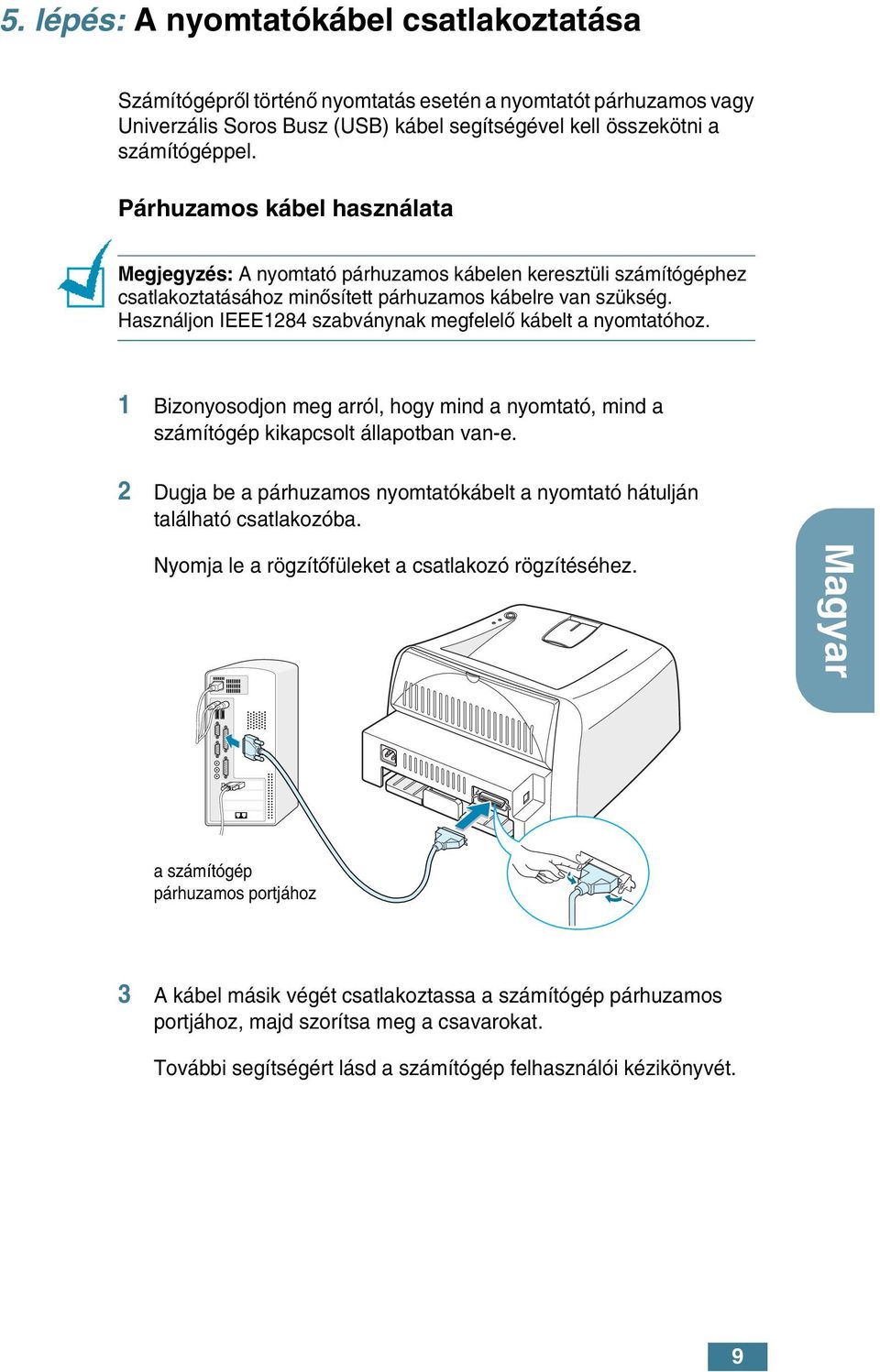 Használjon IEEE1284 szabványnak megfelelœ kábelt a nyomtatóhoz. 1 Bizonyosodjon meg arról, hogy mind a nyomtató, mind a számítógép kikapcsolt állapotban van-e.