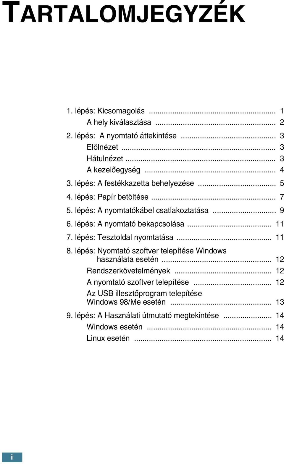 lépés: Tesztoldal nyomtatása... 11 8. lépés: Nyomtató szoftver telepítése Windows használata esetén... 12 Rendszerkövetelmények.