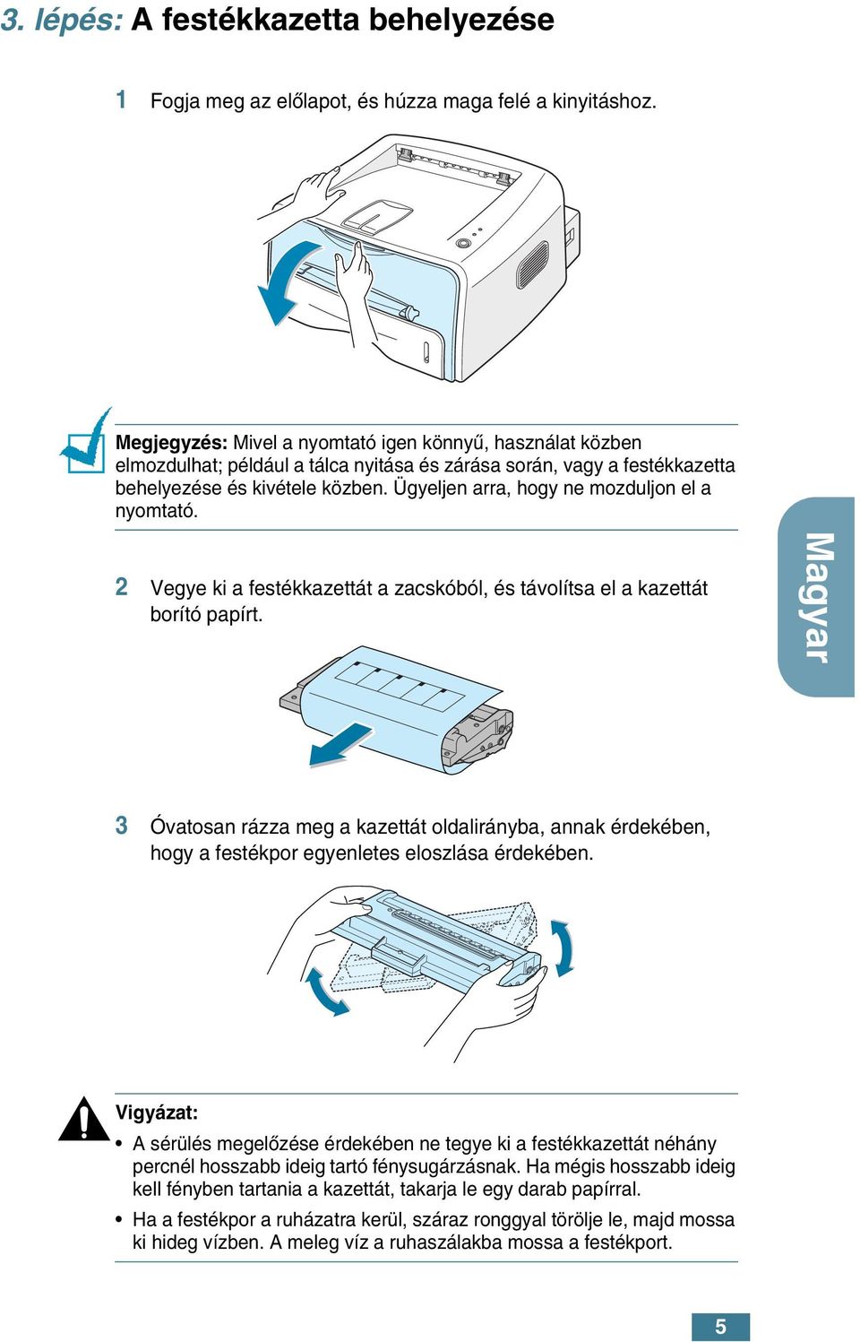 Ügyeljen arra, hogy ne mozduljon el a nyomtató. 2 Vegye ki a festékkazettát a zacskóból, és távolítsa el a kazettát borító papírt.
