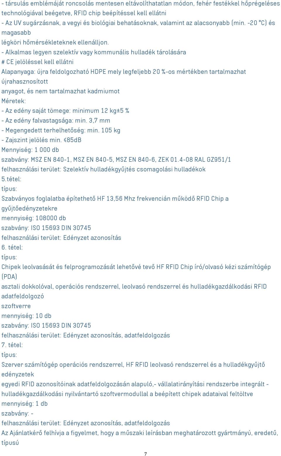 - Alkalmas legyen szelektív vagy kommunális hulladék tárolására # CE jelöléssel kell ellátni Alapanyaga: újra feldolgozható HDPE mely legfeljebb 20 %-os mértékben tartalmazhat újrahasznosított