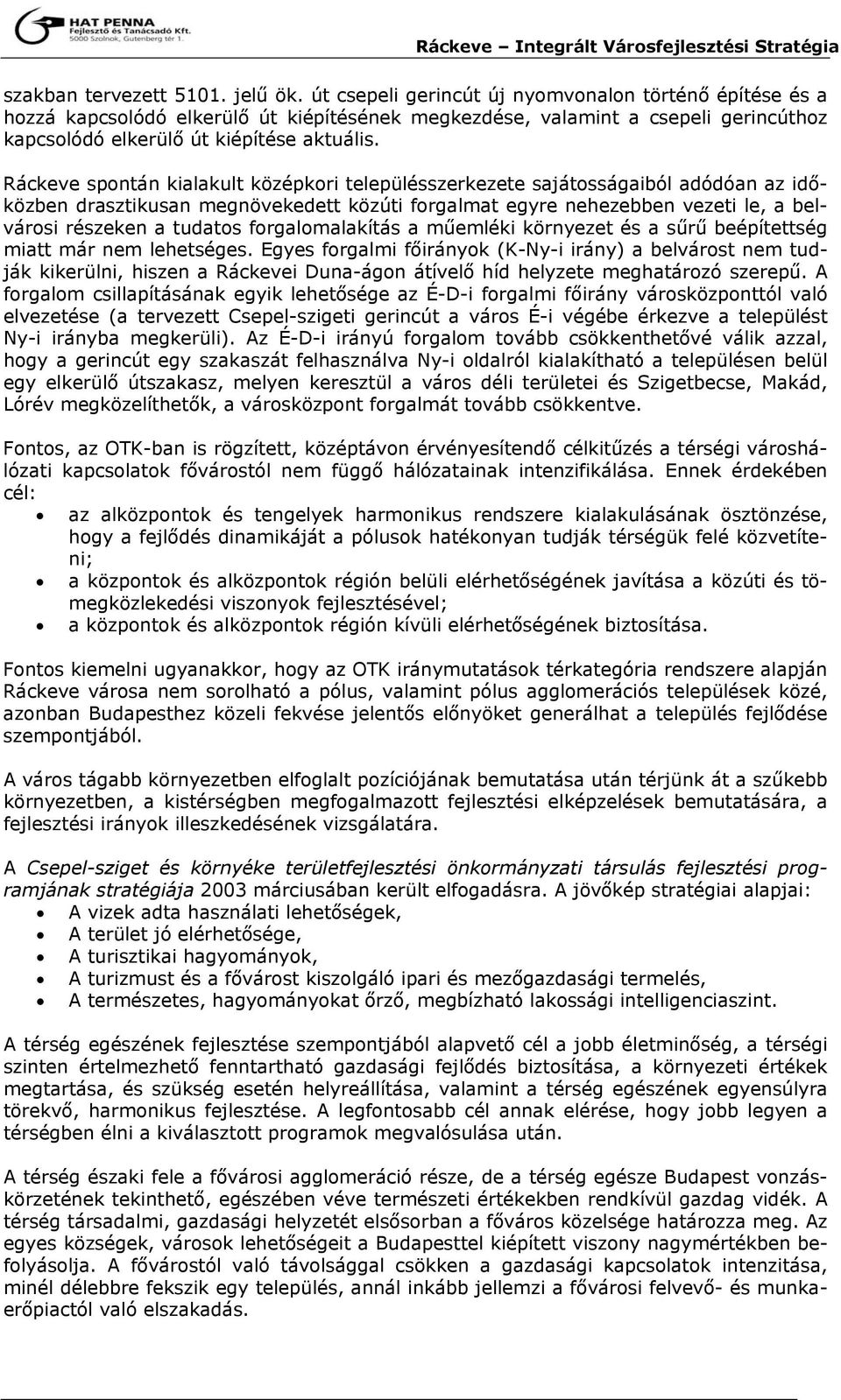 Ráckeve spontán kialakult középkori településszerkezete sajátosságaiból adódóan az időközben drasztikusan megnövekedett közúti forgalmat egyre nehezebben vezeti le, a belvárosi részeken a tudatos