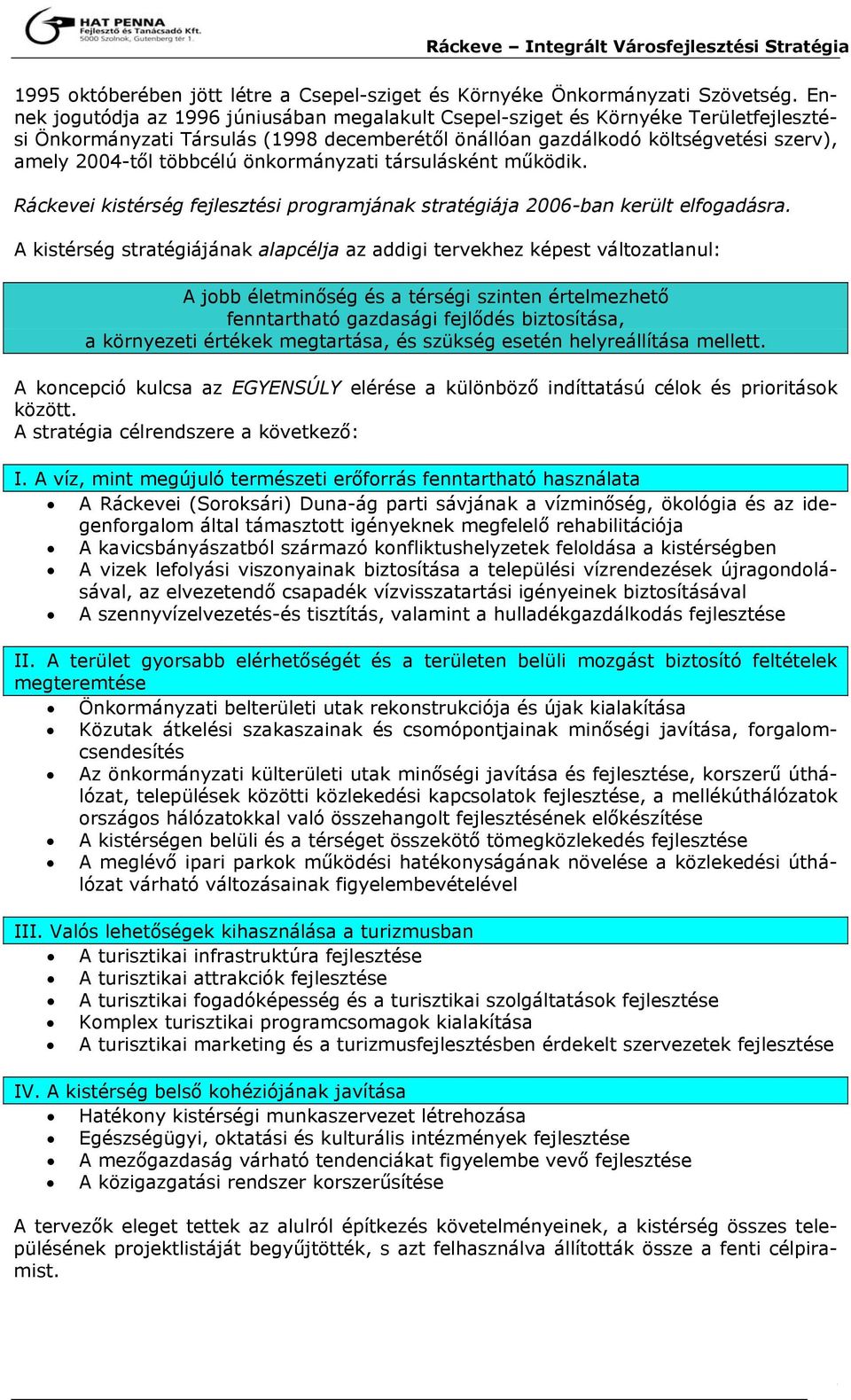 önkormányzati társulásként működik. Ráckevei kistérség fejlesztési programjának stratégiája 2006-ban került elfogadásra.