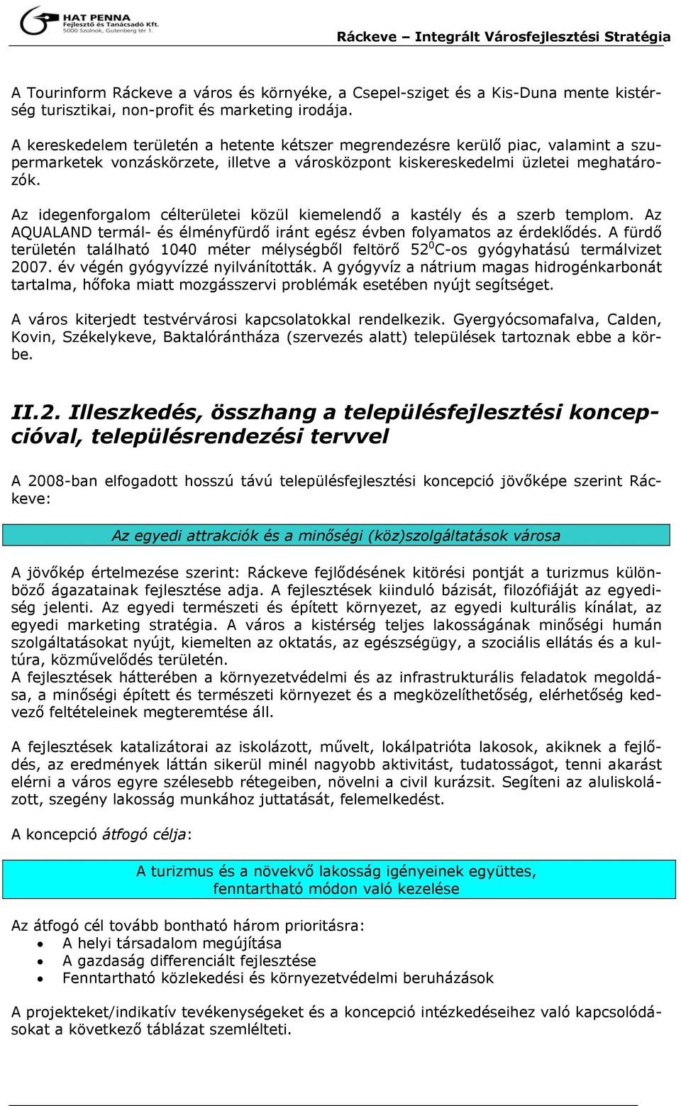 Az idegenforgalom célterületei közül kiemelendő a kastély és a szerb templom. Az AQUALAND termál- és élményfürdő iránt egész évben folyamatos az érdeklődés.