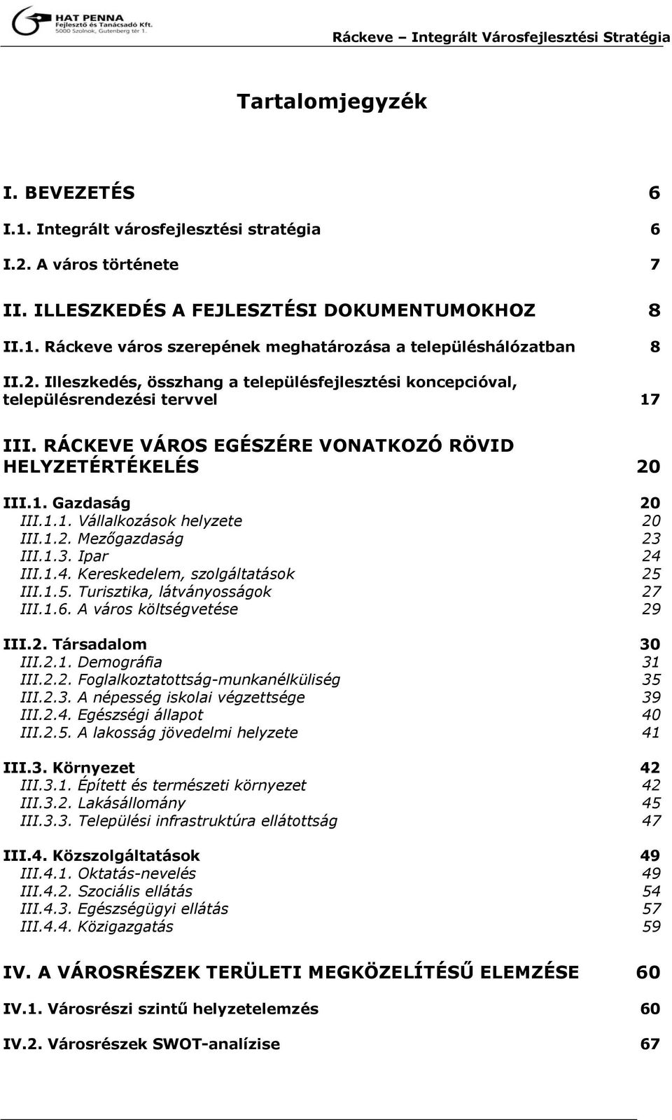 1.2. Mezőgazdaság 23 III.1.3. Ipar 24 III.1.4. Kereskedelem, szolgáltatások 25 III.1.5. Turisztika, látványosságok 27 III.1.6. A város költségvetése 29 III.2. Társadalom 30 III.2.1. Demográfia 31 III.