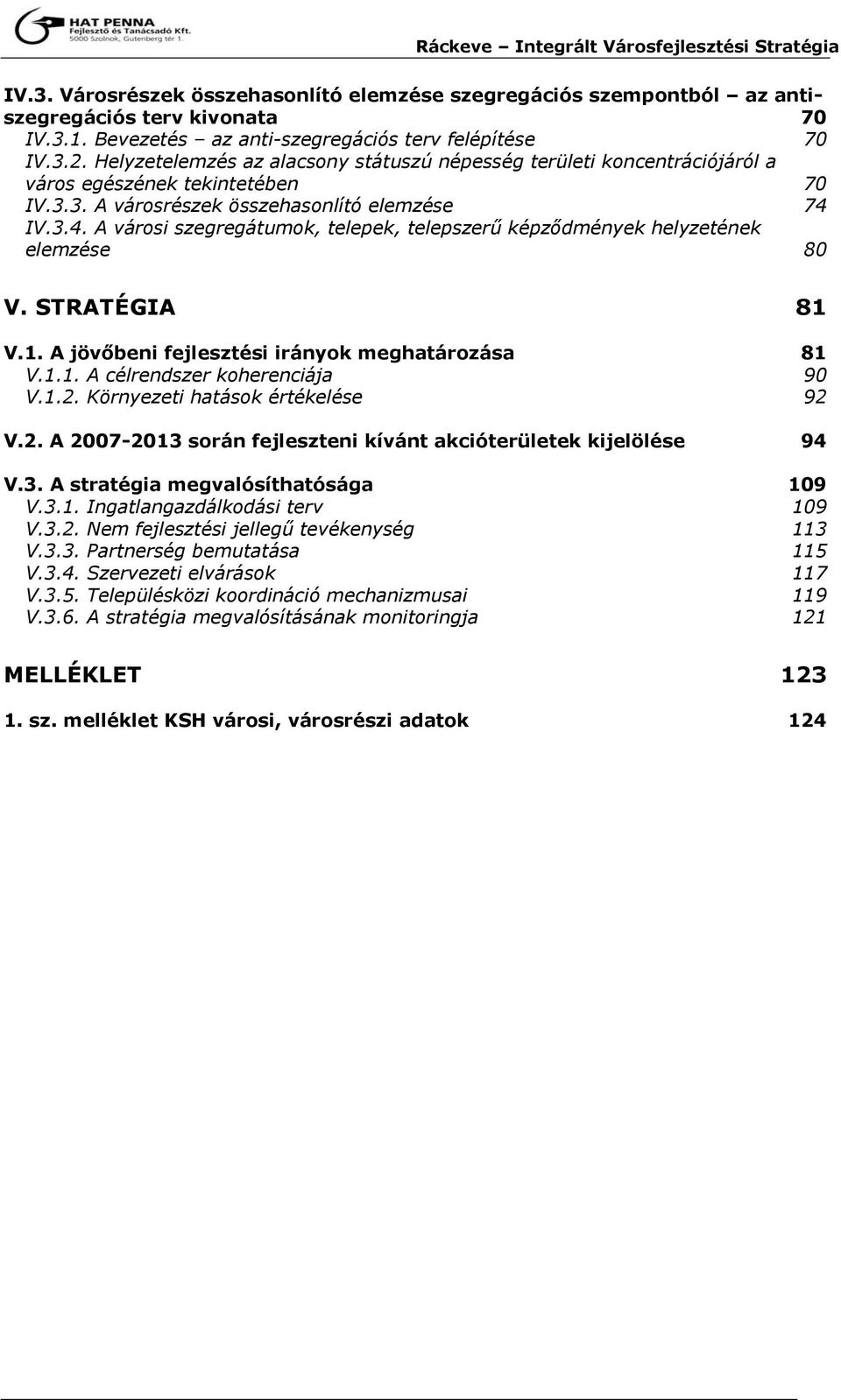 IV.3.4. A városi szegregátumok, telepek, telepszerű képződmények helyzetének elemzése 80 V. STRATÉGIA 81 V.1. A jövőbeni fejlesztési irányok meghatározása 81 V.1.1. A célrendszer koherenciája 90 V.1.2.