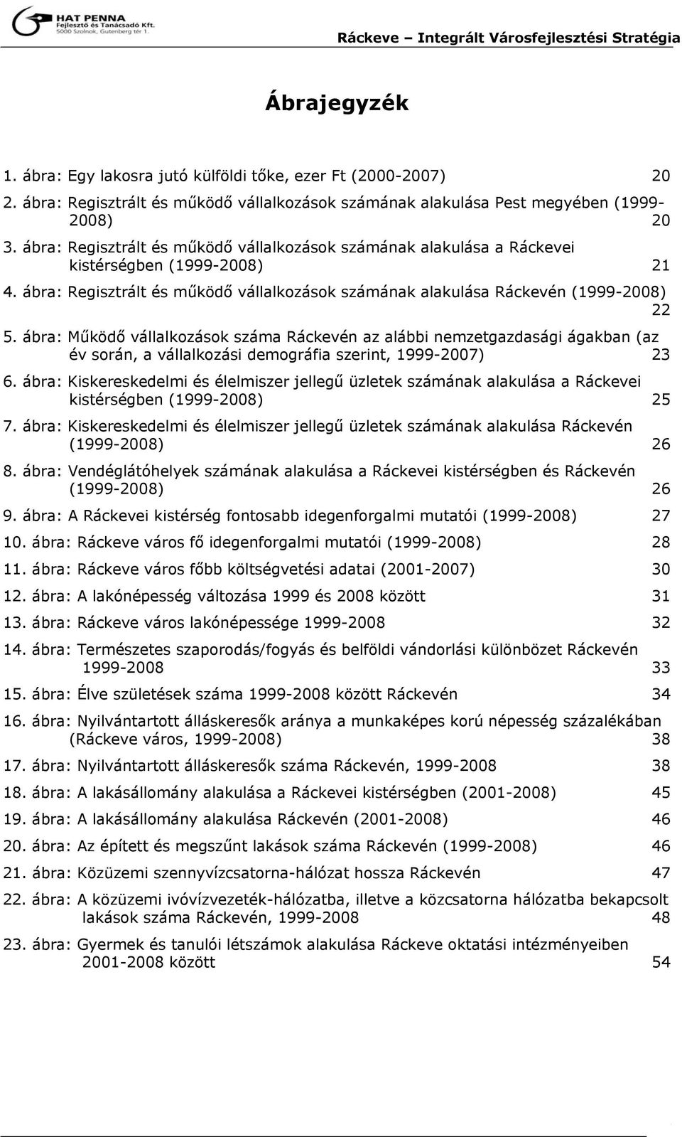 ábra: Működő vállalkozások száma Ráckevén az alábbi nemzetgazdasági ágakban (az év során, a vállalkozási demográfia szerint, 1999-2007) 23 6.