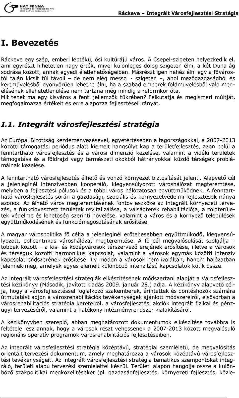 Másrészt igen nehéz élni egy a fővárostól talán kicsit túl távoli de nem elég messzi - szigeten, ahol mezőgazdaságból és kertművelésből gyönyörűen lehetne élni, ha a szabad emberek földművelésből