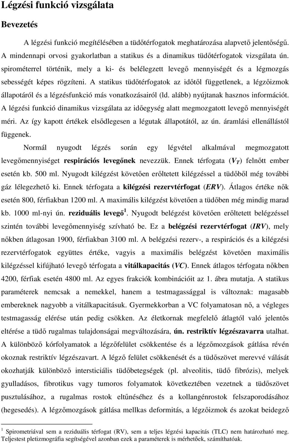 A statikus tüdıtérfogatok az idıtıl függetlenek, a légzıizmok állapotáról és a légzésfunkció más vonatkozásairól (ld. alább) nyújtanak hasznos információt.