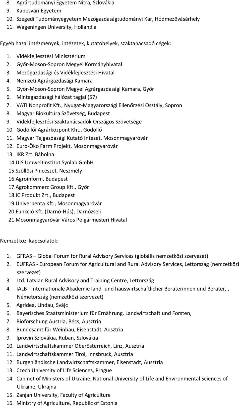 Mezőgazdasági és Vidékfejlesztési Hivatal 4. Nemzeti Agrárgazdasági Kamara 5. Győr-Moson-Sopron Megyei Agrárgazdasági Kamara, Győr 6. Mintagazdasági hálózat tagjai (57) 7. VÁTI Nonprofit Kft.