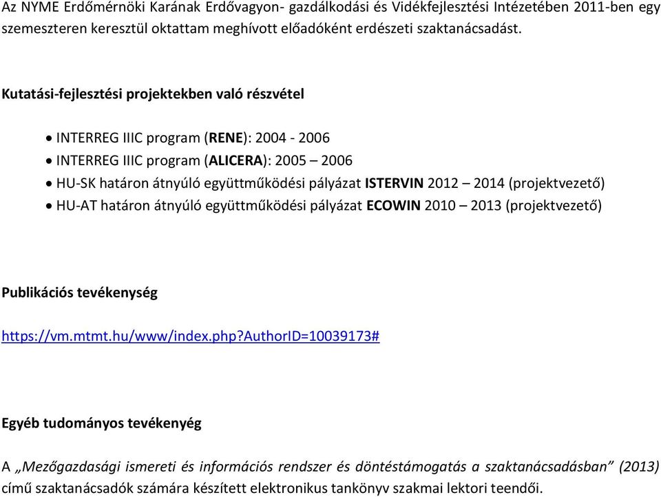 2012 2014 (projektvezető) HU-AT határon átnyúló együttműködési pályázat ECOWIN 2010 2013 (projektvezető) Publikációs tevékenység https://vm.mtmt.hu/www/index.php?