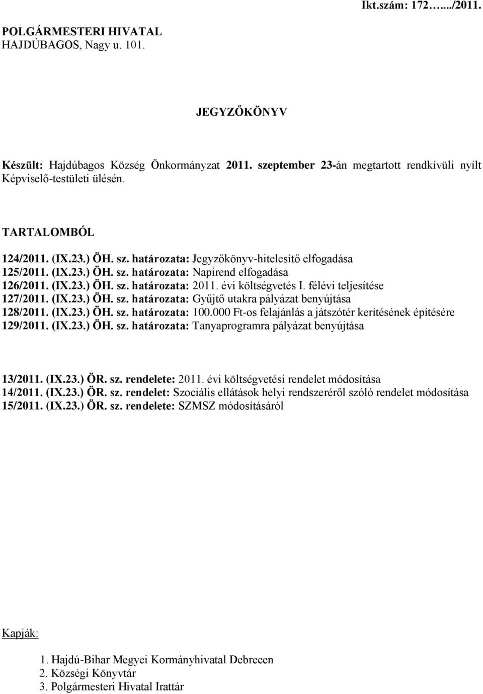 évi költségvetés I. félévi teljesítése 127/2011. (IX.23.) ÖH. sz. határozata: Gyűjtő utakra pályázat benyújtása 128/2011. (IX.23.) ÖH. sz. határozata: 100.