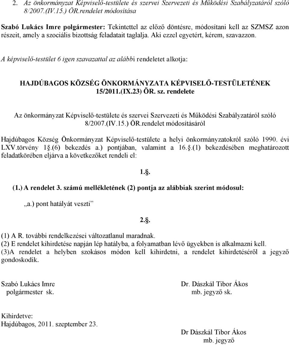 Aki ezzel egyetért, kérem, szavazzon. A képviselő-testület 6 igen szavazattal az alábbi rendeletet alkotja: HAJDÚBAGOS KÖZSÉG ÖNKORMÁNYZATA KÉPVISELŐ-TESTÜLETÉNEK 15/2011.(IX.23) ÖR. sz. rendelete Az önkormányzat Képviselő-testülete és szervei Szervezeti és Működési Szabályzatáról szóló 8/2007.