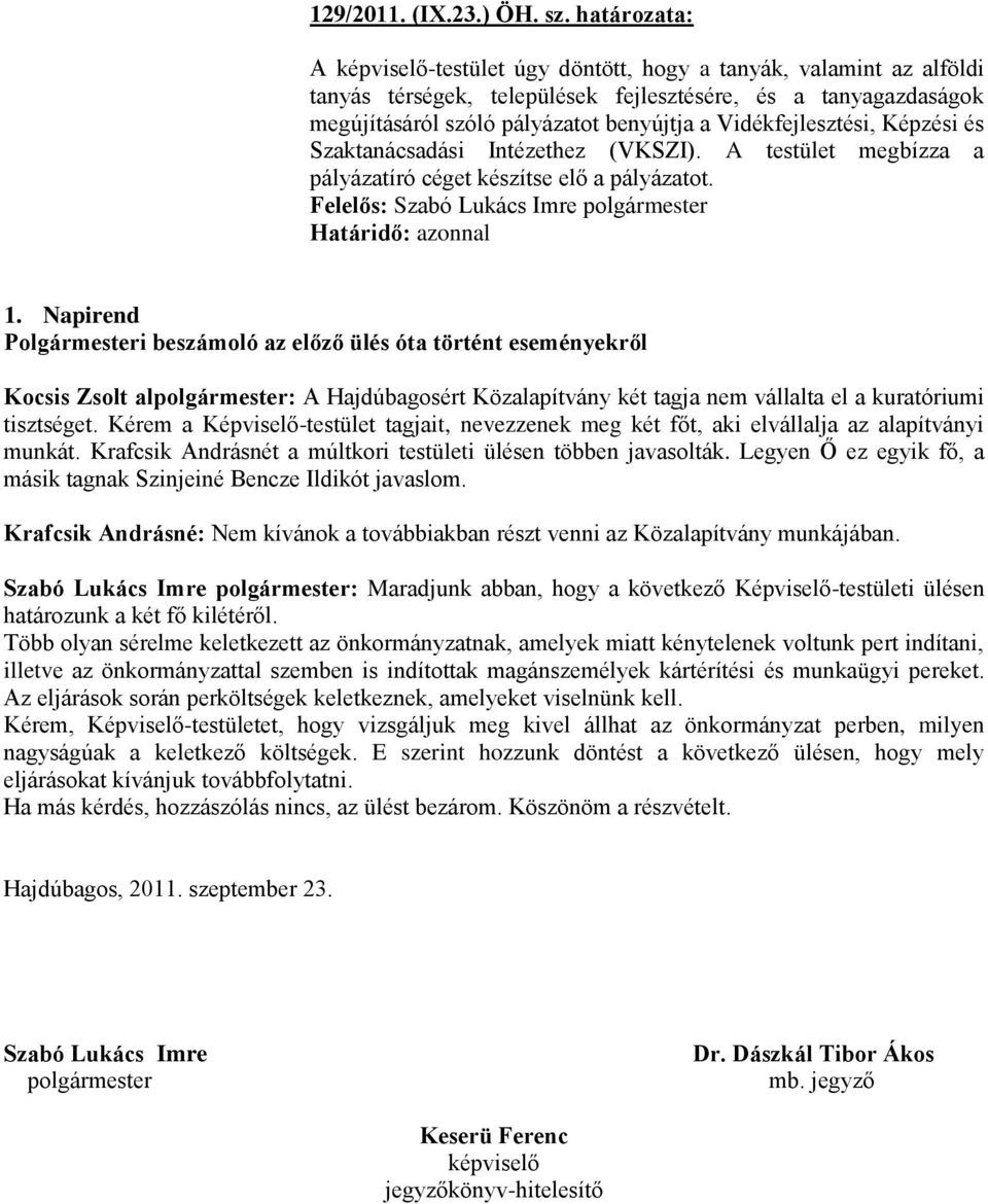 Vidékfejlesztési, Képzési és Szaktanácsadási Intézethez (VKSZI). A testület megbízza a pályázatíró céget készítse elő a pályázatot. 1.