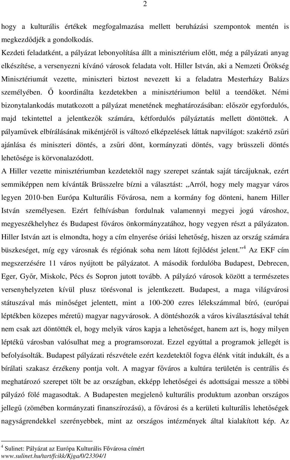 Hiller István, aki a Nemzeti Örökség Minisztériumát vezette, miniszteri biztost nevezett ki a feladatra Mesterházy Balázs személyében. Ő koordinálta kezdetekben a minisztériumon belül a teendőket.