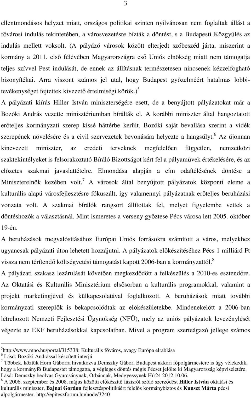 első félévében Magyarországra eső Uniós elnökség miatt nem támogatja teljes szívvel Pest indulását, de ennek az állításnak természetesen nincsenek kézzelfogható bizonyítékai.