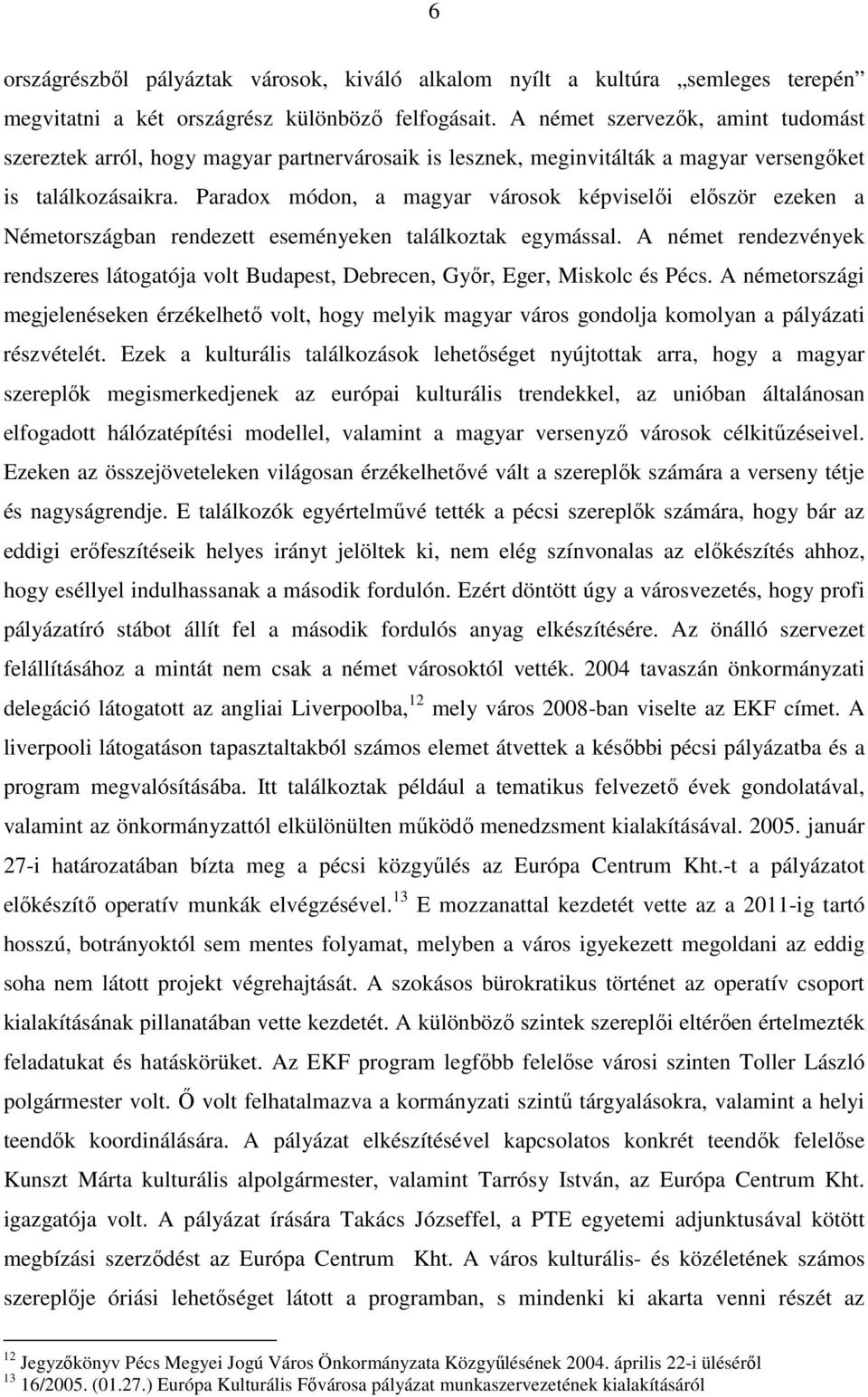 Paradox módon, a magyar városok képviselői először ezeken a Németországban rendezett eseményeken találkoztak egymással.