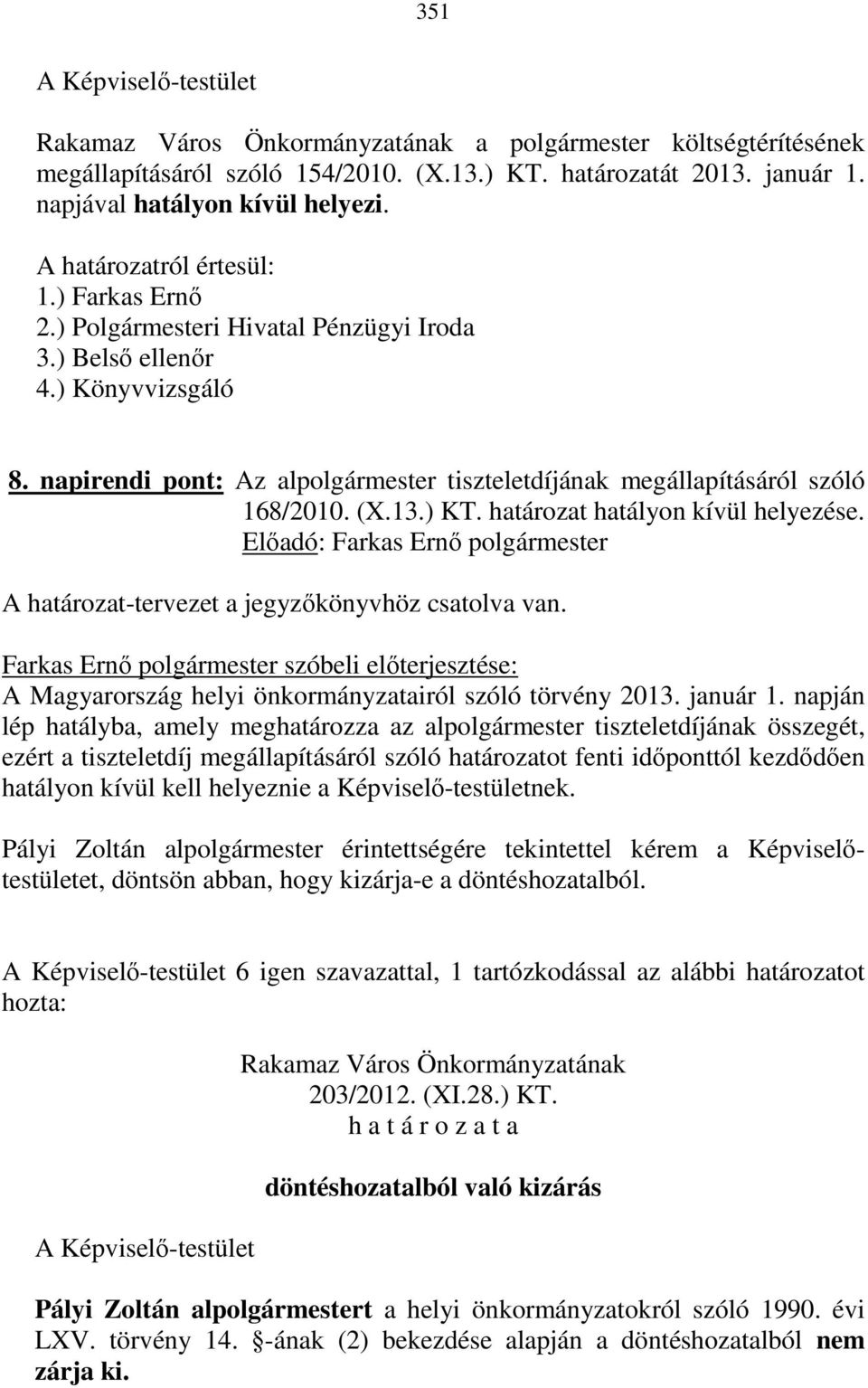 A határozat-tervezet a jegyzőkönyvhöz csatolva van. Farkas Ernő polgármester szóbeli előterjesztése: A Magyarország helyi önkormányzatairól szóló törvény 2013. január 1.