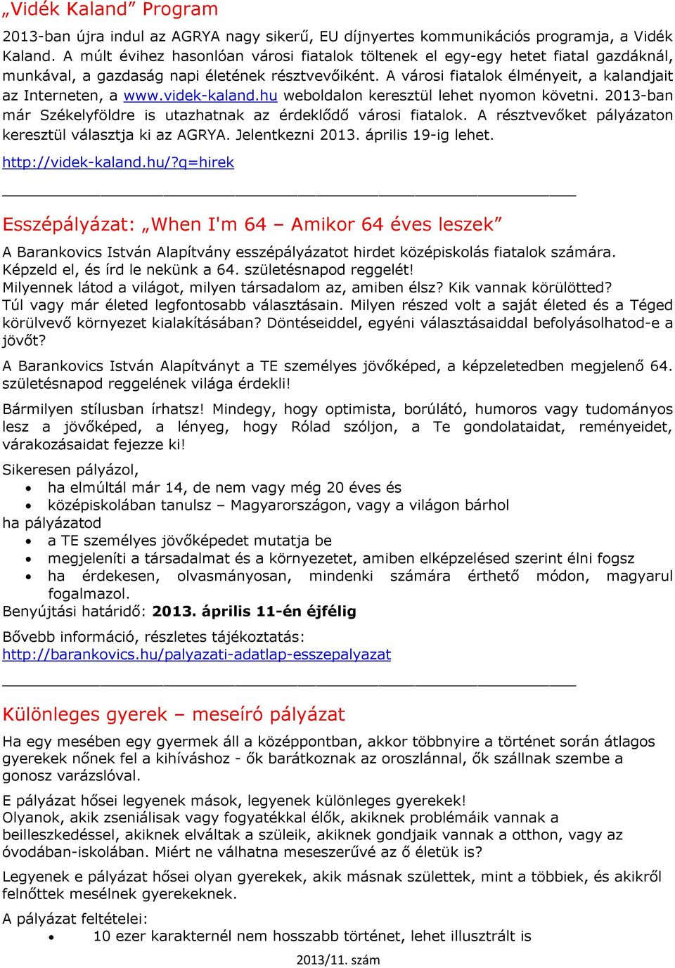 videk-kaland.hu weboldalon keresztül lehet nyomon követni. 2013-ban már Székelyföldre is utazhatnak az érdeklődő városi fiatalok. A résztvevőket pályázaton keresztül választja ki az AGRYA.