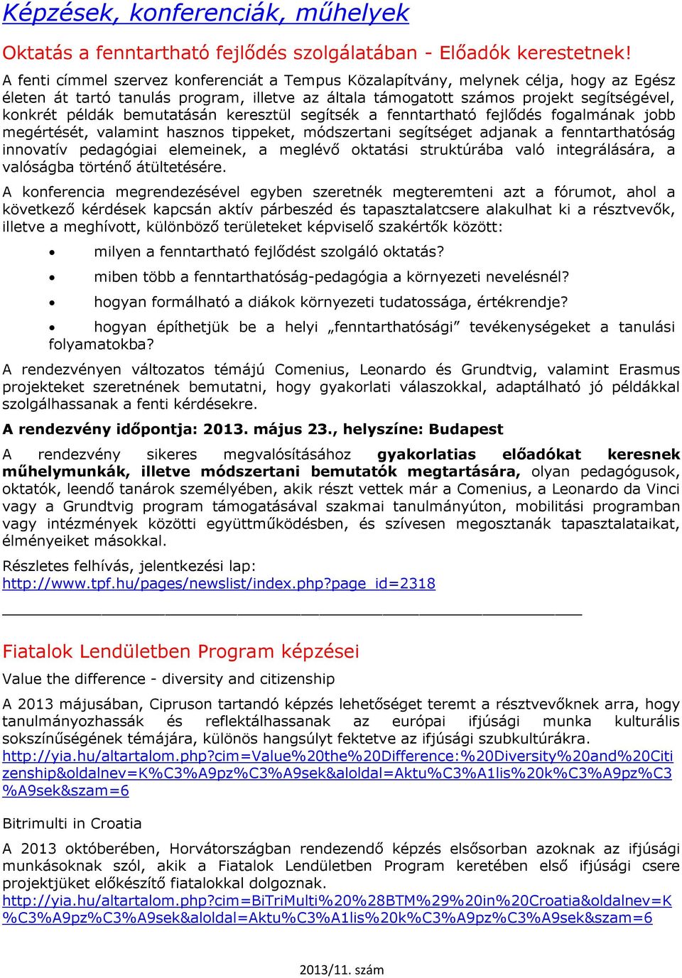 bemutatásán keresztül segítsék a fenntartható fejlődés fogalmának jobb megértését, valamint hasznos tippeket, módszertani segítséget adjanak a fenntarthatóság innovatív pedagógiai elemeinek, a