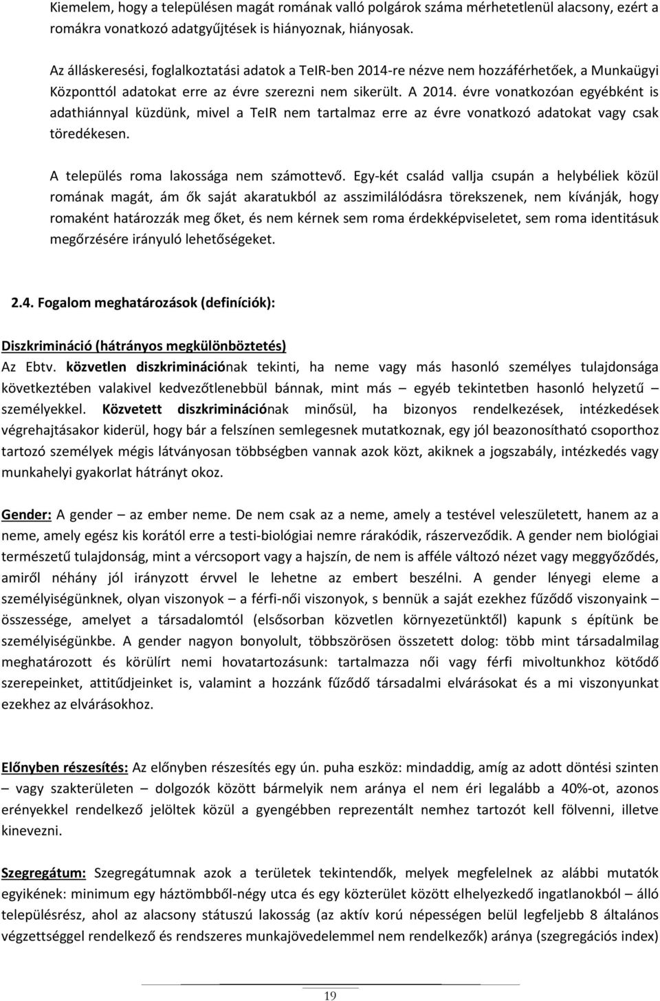 évre vonatkozóan egyébként is adathiánnyal küzdünk, mivel a TeIR nem tartalmaz erre az évre vonatkozó adatokat vagy csak töredékesen. A település roma lakossága nem számottevő.