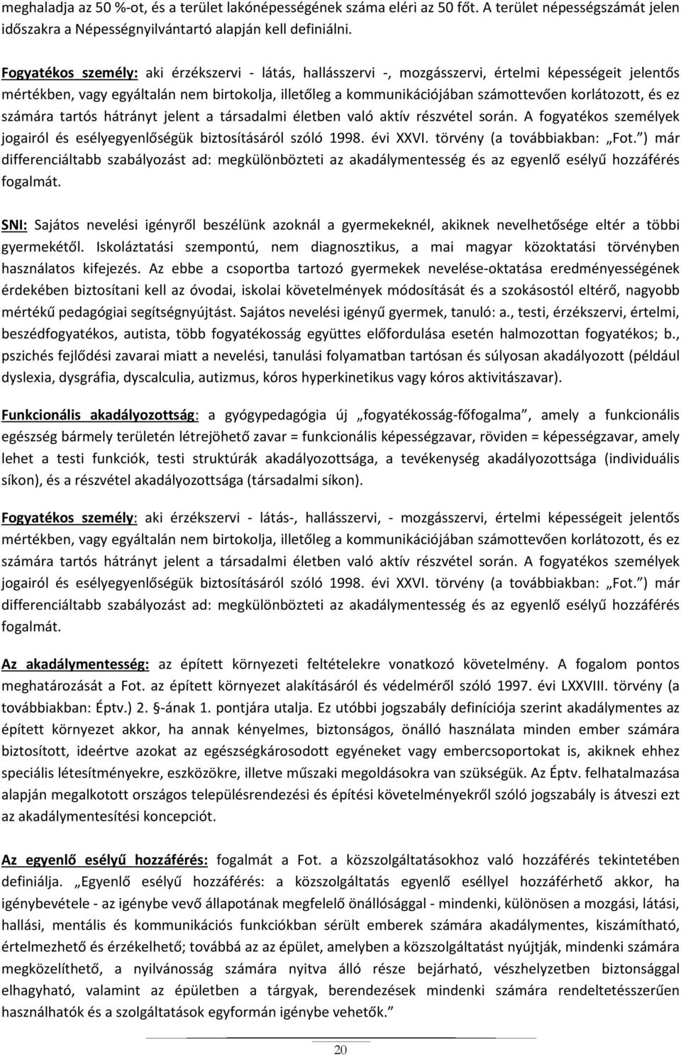 korlátozott, és ez számára tartós hátrányt jelent a társadalmi életben való aktív részvétel során. A fogyatékos személyek jogairól és esélyegyenlőségük biztosításáról szóló 1998. évi XXVI.