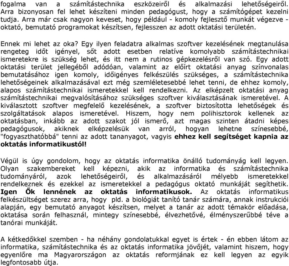 Egy ilyen feladatra alkalmas szoftver kezelésének megtanulása rengeteg időt igényel, sőt adott esetben relatíve komolyabb számítástechnikai ismeretekre is szükség lehet, és itt nem a rutinos