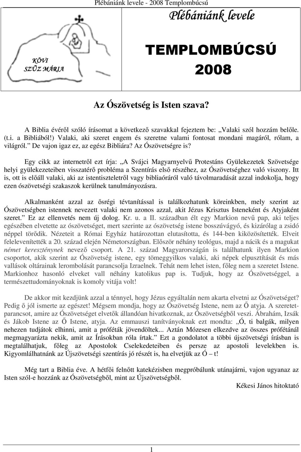 Egy cikk az internetről ezt írja: A Svájci Magyarnyelvű Protestáns Gyülekezetek Szövetsége helyi gyülekezeteiben visszatérő probléma a Szentírás első részéhez, az Ószövetséghez való viszony.