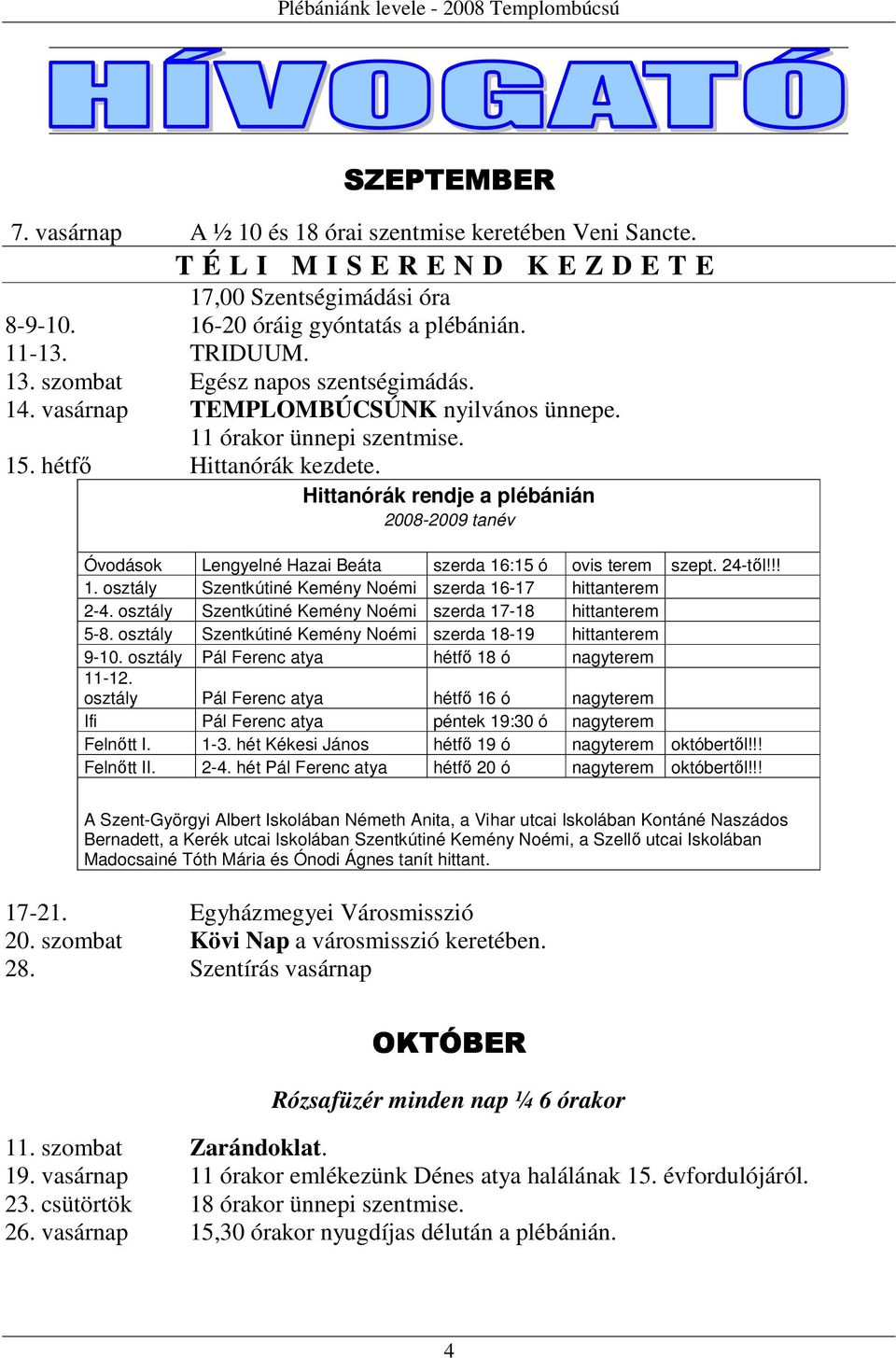 Hittanórák rendje a plébánián 2008-2009 tanév Óvodások Lengyelné Hazai Beáta szerda 16:15 ó ovis terem szept. 24-től!!! 1. osztály Szentkútiné Kemény Noémi szerda 16-17 hittanterem 2-4.