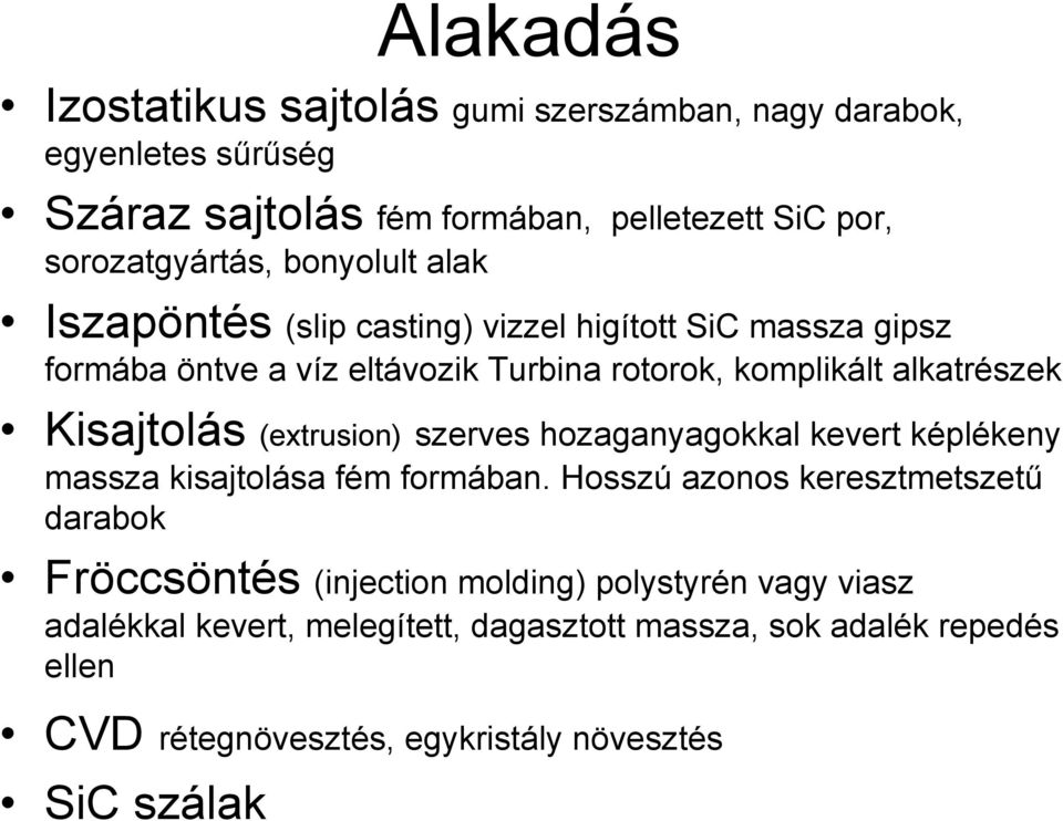 Kisajtolás (extrusion) szerves hozaganyagokkal kevert képlékeny massza kisajtolása fém formában.